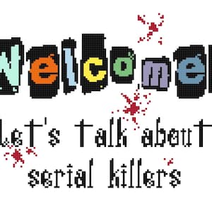 May include: A pixelated graphic on a white background. The word "Welcome!" is in colorful block letters. Below, the text reads "Let's talk about serial killers" in black pixelated font. Red splatter graphics are also present.