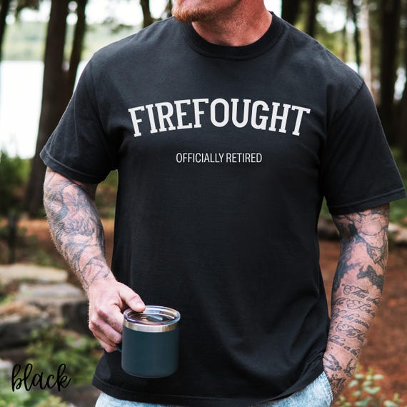 Firefighter Retirement Shirt For Men Funny Retirement T Shirt For Firemen Retiring Gift Grandpa Retirement Shirt Dad Retirement Tee