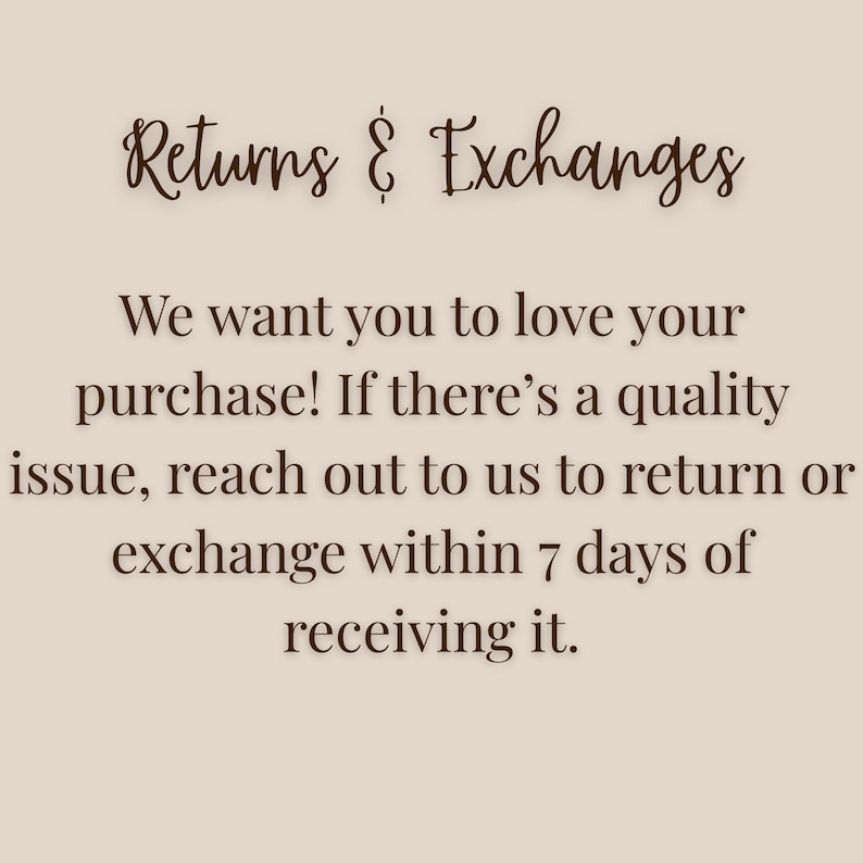 May include: Text on a beige background reads "Returns & Exchanges." Below, it states, "We want you to love your purchase! If there's a quality issue, reach out to us to return or exchange within 7 days of receiving it."