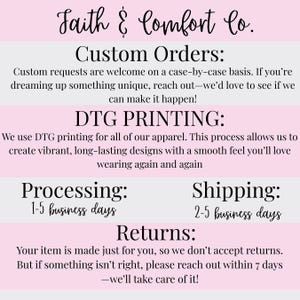 May include: A graphic with the text "Faith & Comfort Co." and information about custom orders, DTG printing, processing, shipping, and returns. The text is in a black script font on a pink and white background.