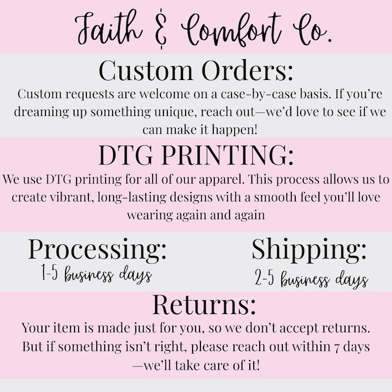 May include: A graphic with the text "Faith & Comfort Co." and information about custom orders, DTG printing, processing, shipping, and returns. The text is in a black script font on a pink and white background.