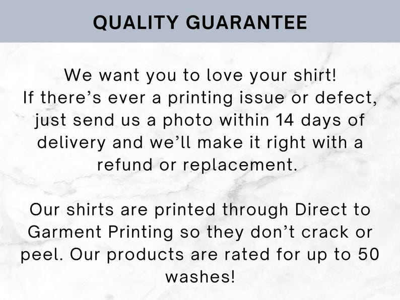May include: Image with the text "QUALITY GUARANTEE". The text states that if there is a printing issue or defect, send a photo within 14 days for a refund or replacement. Shirts are printed with Direct to Garment Printing and rated for up to 50 washes.