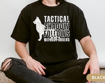 Funny German Shepherd Dog Shirt, Military Humor Dog Shirt for Him, Veteran Service Dog Tee for K9 Handler German Shepherd Mom Dad Gift Shirt
