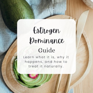 May include: A white text box with the title "Estrogen Dominance Guide" and the text "Learn what it is, why it happens, and how to treat it naturally."  The text box is on a wooden surface with a blue cloth and a plate with avocado slices and a pink flower.
