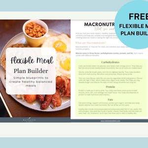 May include: A green and yellow printable guide titled "Flexible Meal Plan Builder" with the text "Simple blueprints to create healthy balanced meals". The guide includes information about macronutrients, carbohydrates, protein, and fats. A free download is offered for the guide.
