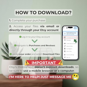May include: A green circle with a checkmark inside, followed by the text "Log in to your Etsy account". A second green circle with a checkmark inside, followed by the text "Navigate to Purchases and Reviews". A third green circle with a checkmark inside, followed by the text "Locate your order and select Download Files". A screenshot of a mobile phone showing the Etsy app with the text "Purchases and Reviews" highlighted. A red triangle with an exclamation point inside, followed by the text "IMPORTANT! Etsy's mobile app doesn't support downloads, so be sure to use a mobile browser or a computer."