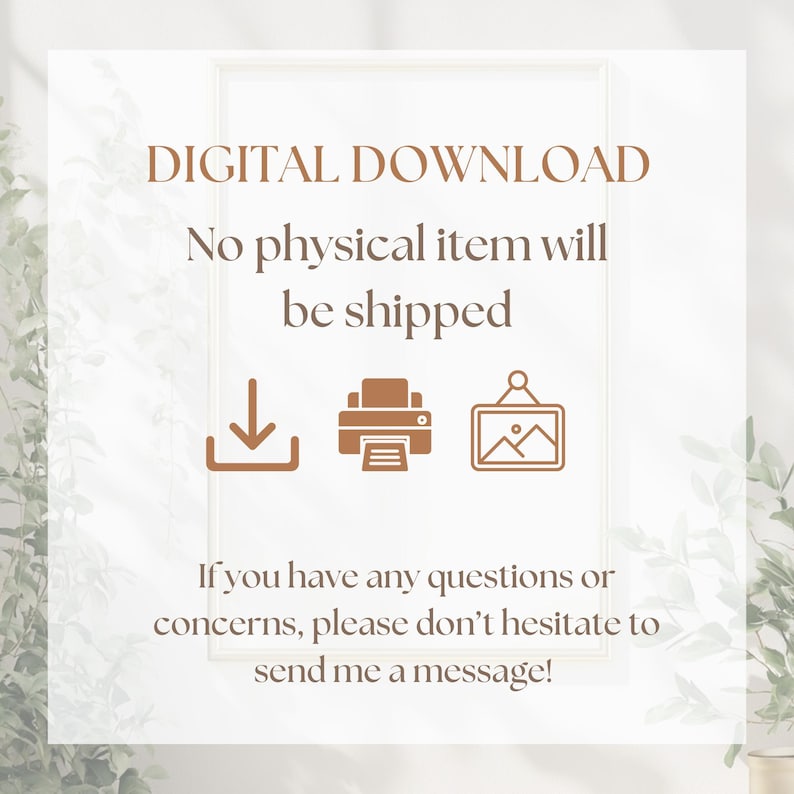 May include: A digital download notice featuring the text DIGITAL DOWNLOAD, No physical item will be shipped, and If you have any questions or concerns, please don't hesitate to send me a message, accompanied by brown icons of a download arrow, a printer, and a framed picture.