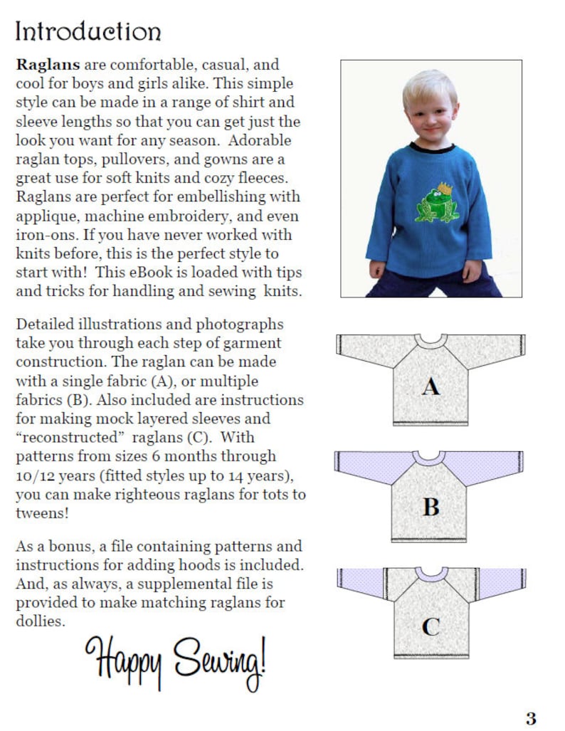 May include: A guide to sewing raglan tops for children. The book includes illustrations and photographs of the different steps involved in making a raglan top. The book also includes patterns for making raglan tops in sizes 6 months to 14 years. The book includes instructions for making raglan tops with a single fabric, multiple fabrics, and mock layered sleeves. The book also includes instructions for making "reconstructed" raglans. The book includes a bonus file with patterns and instructions for adding hoods to the raglan tops. The book also includes a supplemental file for making matching raglan tops for dolls. The book has the text "Happy Sewing!" on the cover.