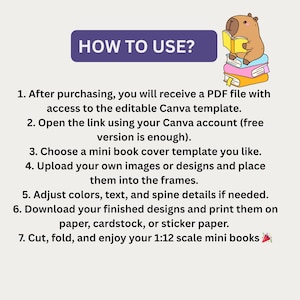 May include: An instructional graphic titled HOW TO USE? featuring a cartoon capybara reading a book while sitting on a stack of three colorful books. The text outlines seven steps for using an editable Canva template to create 1:12 scale mini books.