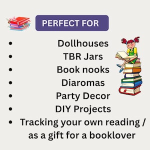 May include: A graphic featuring the text PERFECT FOR followed by a list including Dollhouses, TBR Jars, Book nooks, Diaromas, Party Decor, DIY Projects, and Tracking your own reading / as a gift for a booklover, with illustrations of books.