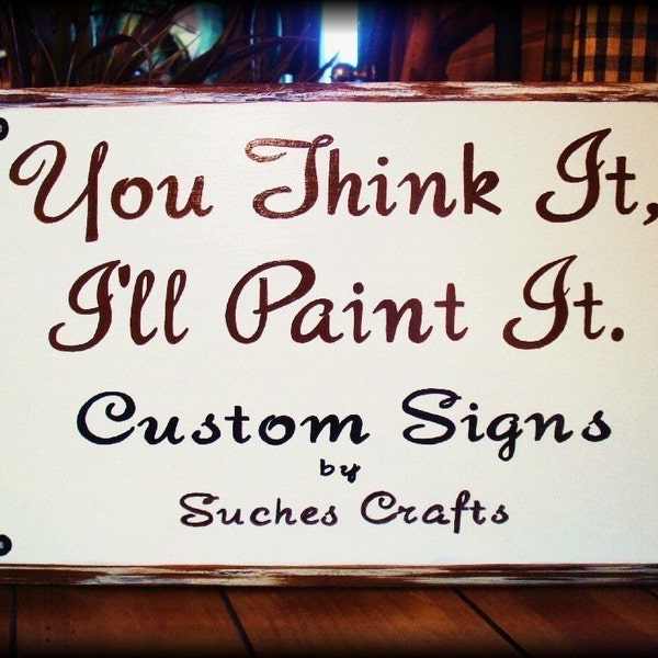 Wood Sign.  Handmade and Hand Painted, You Think It, I'll Painted It.Create and Personalize your own Custom sign.