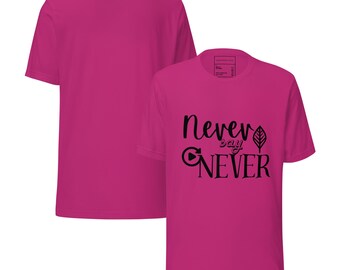 Never Say Never Unisex T-Shirt – Bold Comfort for Everyday Wins