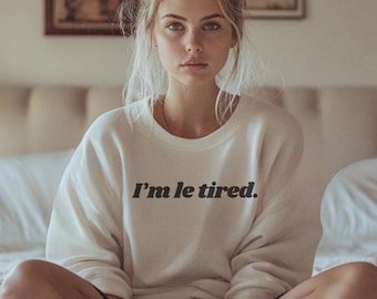 I&#39;m Le Tired Graphic Sweatshirt - Unisex Crewneck Sweatshirt, Funny Tired Shirt, Funny French Shirt, Gift for Her, Gift for Mom