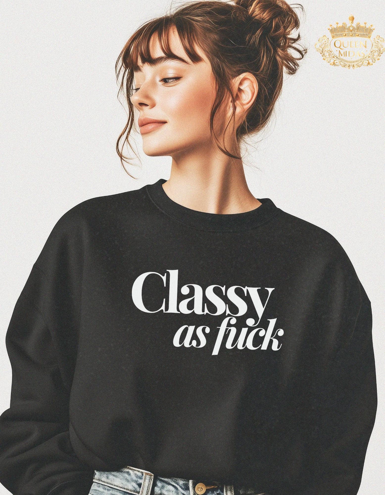 Classy as F*** Unisex Sweatshirt - Funny Graphic Sweatshirt, Sarcastic Shirt, Rude Quote Shirt, Gift for Her or him