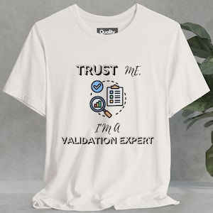 May include: White t-shirt with black text that reads "TRUST ME, I'M A VALIDATION EXPERT". The text is accompanied by a graphic of a checklist, a magnifying glass, and a bar graph.