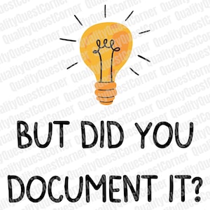 May include: A black and white graphic with a lightbulb and the text "BUT DID YOU DOCUMENT IT?"