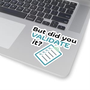 May include: A sticker with a checklist and the text "But did you VALIDATE it?" on a silver laptop.