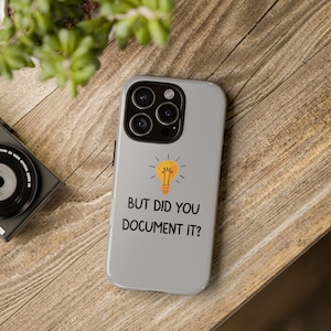 May include: A gray phone case with a light bulb graphic and the text "But did you document it?"