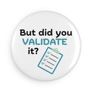 May include: White button with black text that reads "But did you VALIDATE it?" and a blue checklist icon.