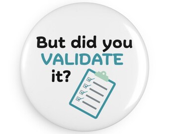 But Did You Validate It? Quality Assurance Quote for QA teams, Validation Gift, Funny Office Decor, Boss Gift - Button Magnet (1 / 10 pcs)