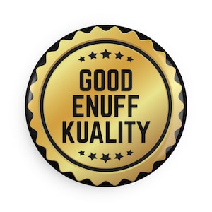 May include: Gold round badge with a black border and a wavy edge. The badge says "GOOD ENUFF KUALITY" in black text with five black stars above and below the text.
