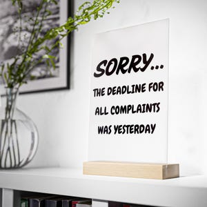 Funny Sign - &quot;Sorry... The Deadline for All Complaints Was Yesterday&quot;- Acrylic Desk Sign, Sarcastic Office Decor, QA Gift, Boss Humor