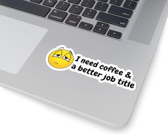 Funny Office Sticker | I Need Coffee and A Better Job Title | Work Humor Laptop Sticker | Desk Decor | Waterproof Vinyl