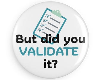 But Did You Validate It? Quality Assurance Quote for QA teams, Validation Gift, Funny Office Decor, Boss Gift - Button Magnet (1 / 10 pcs)