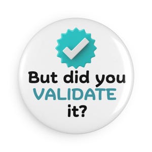 May include: White button with a blue checkmark inside a blue star. The text on the button reads "But did you VALIDATE it?"
