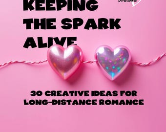 Long Distance Relationship Ideas – 30 Creative Ways to Keep the Spark Alive, Long Distance Love Guide, Romantic Ideas for Couples PDF