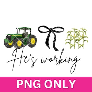 He&#39;s Working Farmer PNG: Tractor, Corn, Bow (Digital Download)
