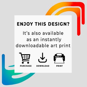 Op de afbeelding: Een wit rechthoek met zwarte tekst die "ENJOY THIS DESIGN? It's also available as an instantly downloadable art print" luidt. Onder de tekst staan drie pictogrammen: een winkelwagen, een downloadpijl en een printer. De tekst onder elk pictogram luidt "PURCHASE", "DOWNLOAD" en "PRINT".