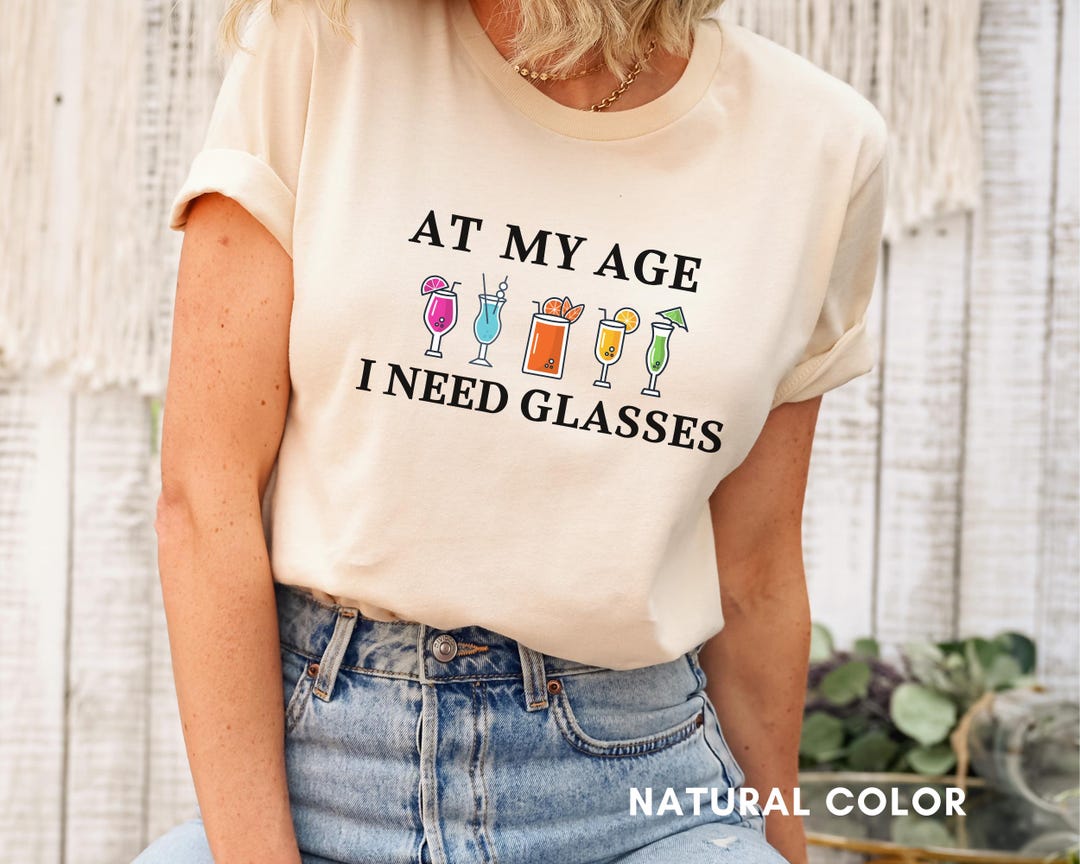 At My Age I Need Glasses Shirt - Funny Shirts for Women - Gift for Her