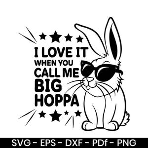 I love it when you call me big hoppa svg, daddy bunny svg, easter bunny svg, happy easter svg, kids easter svg, svg, dxf, eps, pdf, png