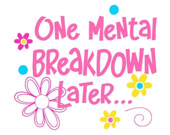 One Mental Breakdown Later – Funny Mental Health SVG Design for Shirts & Cricut (svg, dxf, eps, pdf, png)