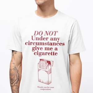 Do not under any circumstances give me a cigarette shirt, cigarette tshirt, funny tshirt, drinking shirt, beer shirt, college shirt