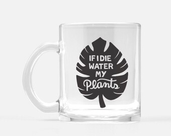 Glass Mug, If I Die Water My Plants, Plant Lover Gift, Planty Gift, Tea Cup. Coffee Mug, Monstera Mug