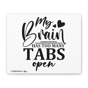 Canvas Print, My Brain has too many tabs open, Wall Art, Home Decor, Office Decor, Gift for Students, Funny Quote Print, Office Wall Art