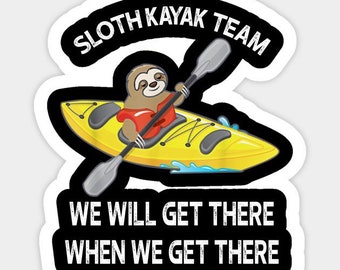 May include: A sticker with a cartoon sloth paddling a yellow kayak. The text reads "Sloth Kayak Team" and "We will get there when we get there".