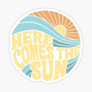 May include: A yellow, blue, and orange retro-style illustration of a sun rising over a wave with the text "Here Comes The Sun".