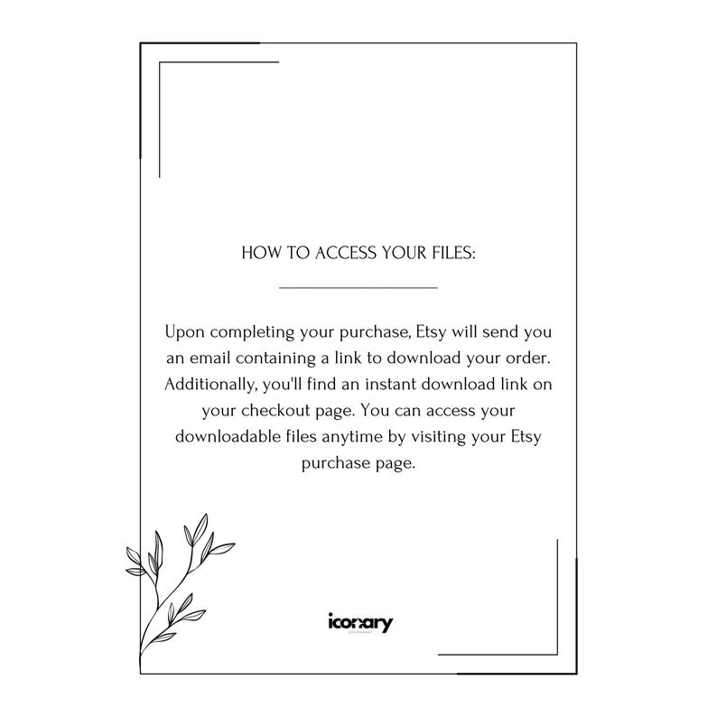 May include: A white rectangular graphic with black text that reads "HOW TO ACCESS YOUR FILES:" and provides instructions on how to download files after an Etsy purchase. The graphic includes a floral design and the "icorxary" logo.