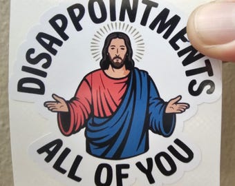 144 - Disappointments All Of You Jesus Sticker