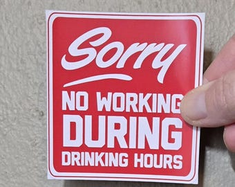 129 - Sorry No Working During Drinking Hours Sticker