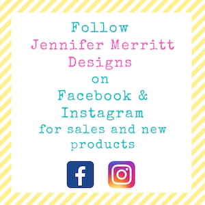 May include: A white square with teal and pink text, reading "Follow Jennifer Merritt Designs on Facebook & Instagram for sales and new products." Includes Facebook and Instagram logos, on a yellow and white striped background.