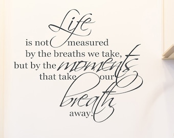 Life is not measured by the breaths we take but by the moments that take our breath away. Wall Art Decal