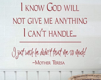 I Know God Will Not Give Me Anything I Can't Handle - Mother Teresa - Vinyl Wall Quote Decal