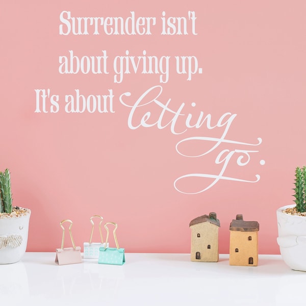 Surrender isn't about giving up, It's about letting go" - Inspiring Vinyl Wall Decal - Removable Vinyl - For Home or Place of Worship Church