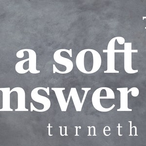 May include: A grey textured background with white text that reads "a soft answer turneth away wrath" and "Proverbs 15:1".