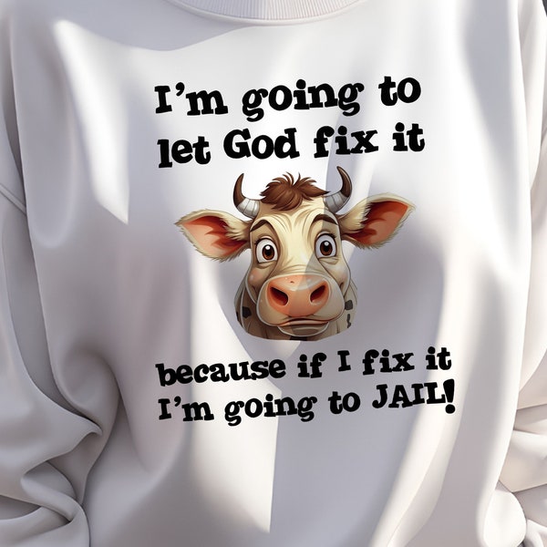 I'm Going to Let God Fix it because if I fix it I'm Going to Jail Funny Digital Download Design for Sublimation or Graphic Design PNG, JPG