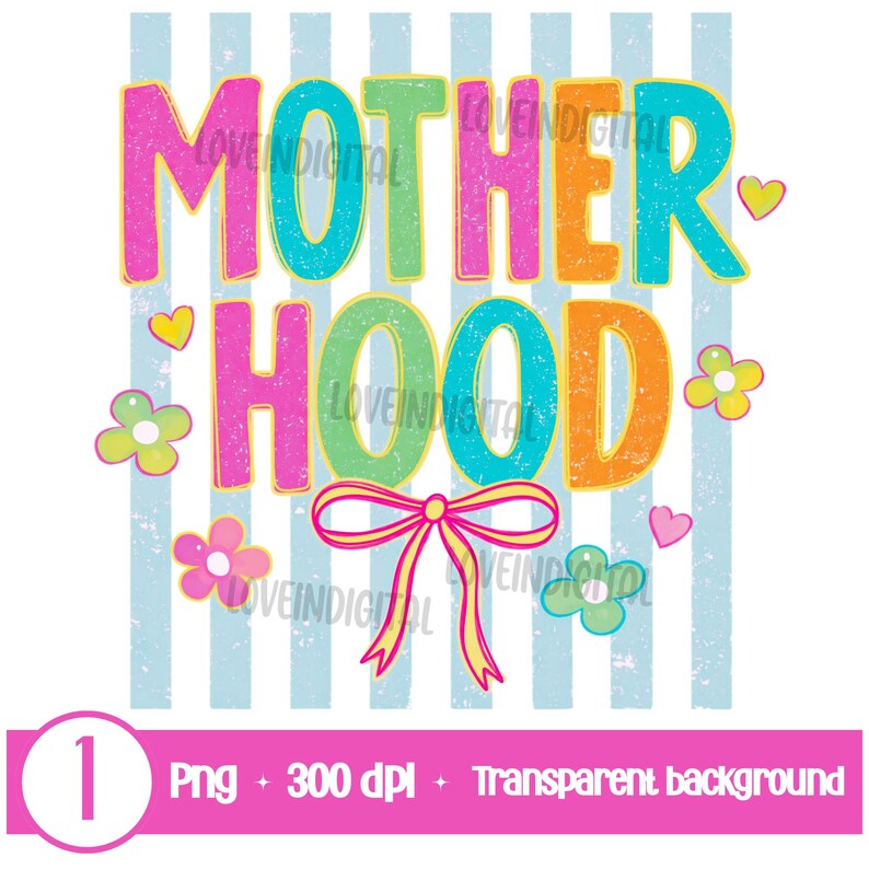 May include: A colorful graphic with the word "MOTHERHOOD" in large, textured letters. The design includes flowers, hearts, and a bow, set against a light blue striped background. The image also includes the text "Png + 300 dpi + Transparent background".